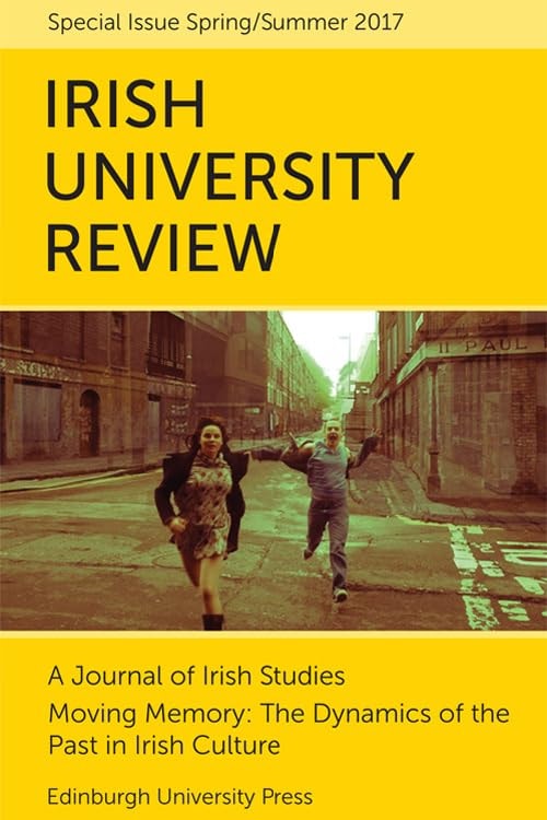 Moving Memory - the Dynamics of the Past in Irish Culture Irish University Review Volume 47, Issue 1