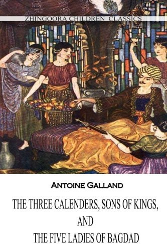 The Three Calenders Sons of Kings, and the Five Ladies of Bagdad