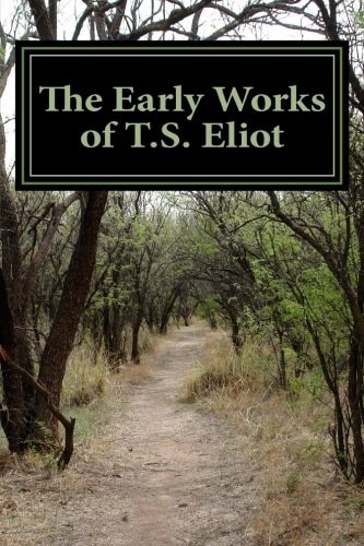 The Early Works of T. S. Eliot (Featuring the Waste Land and J Alfred Prufrock )