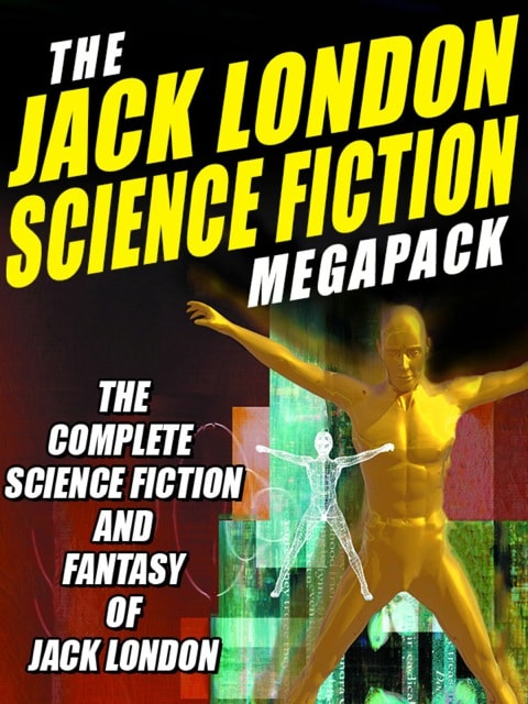 The Jack London Science Fiction MEGAPACK ®: The Complete Science Fiction and Fantasy of Jack London