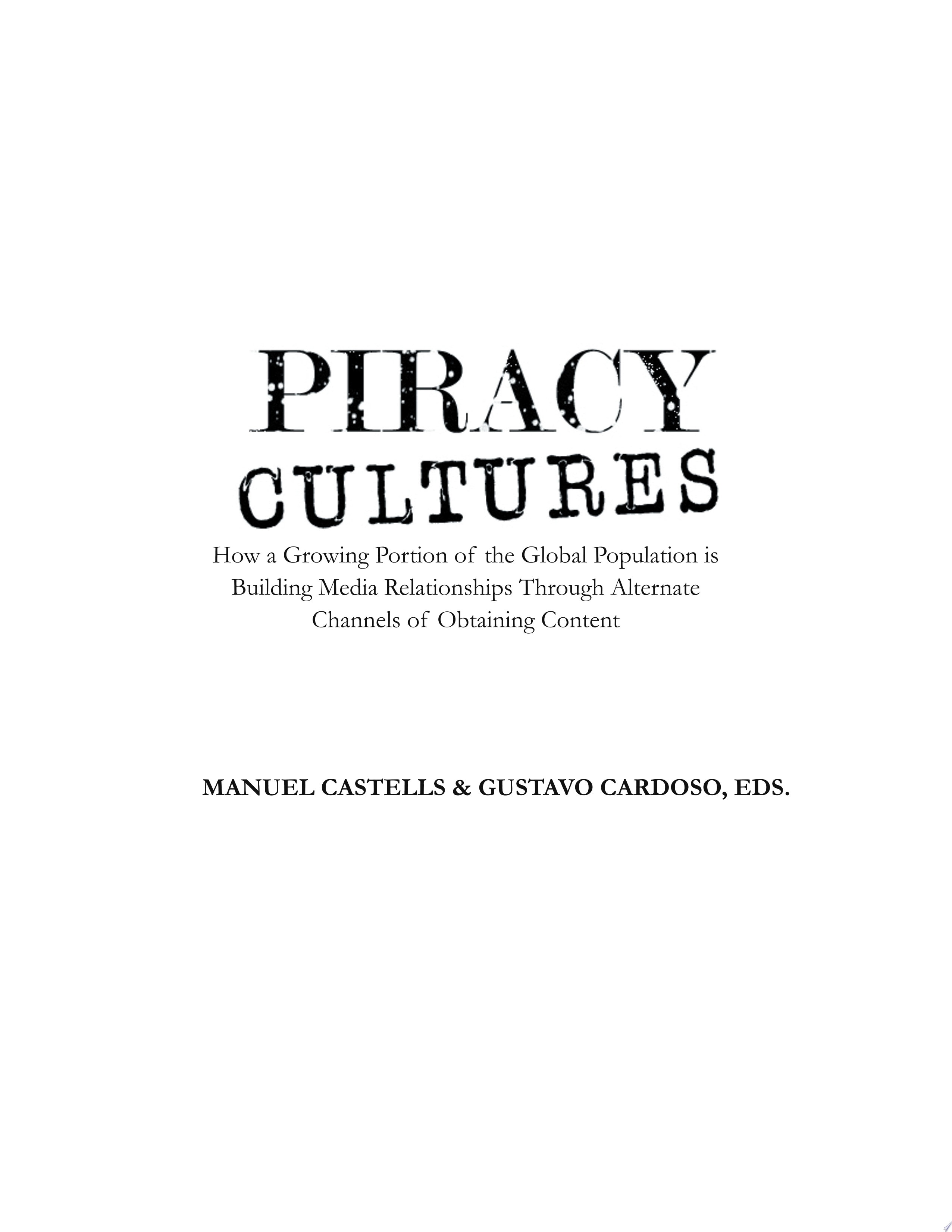 Piracy Cultures How a Growing Portion of the Global Population Is Building Media Relationships Through Alternate Channels of Obtaining Content