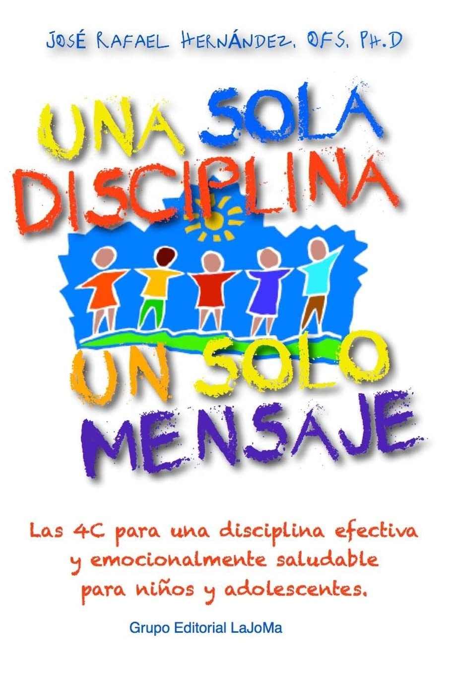 Una Sola Disciplina, un Solo Mensaje Las 4 C para una Disciplina Efectiva y Emocionalmente Saludable en Ninos y Adolescentes: Coordinacion, Congruencia, Consistencia y Consecuencias