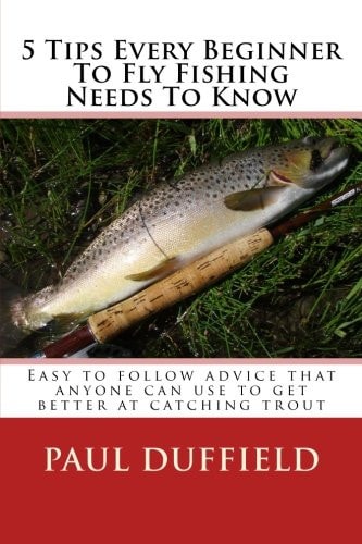 5 Tips Every Beginner to Fly Fishing Needs to Know Easy to Follow Advice That Anyone Can Use to Get Better at Catching Trout