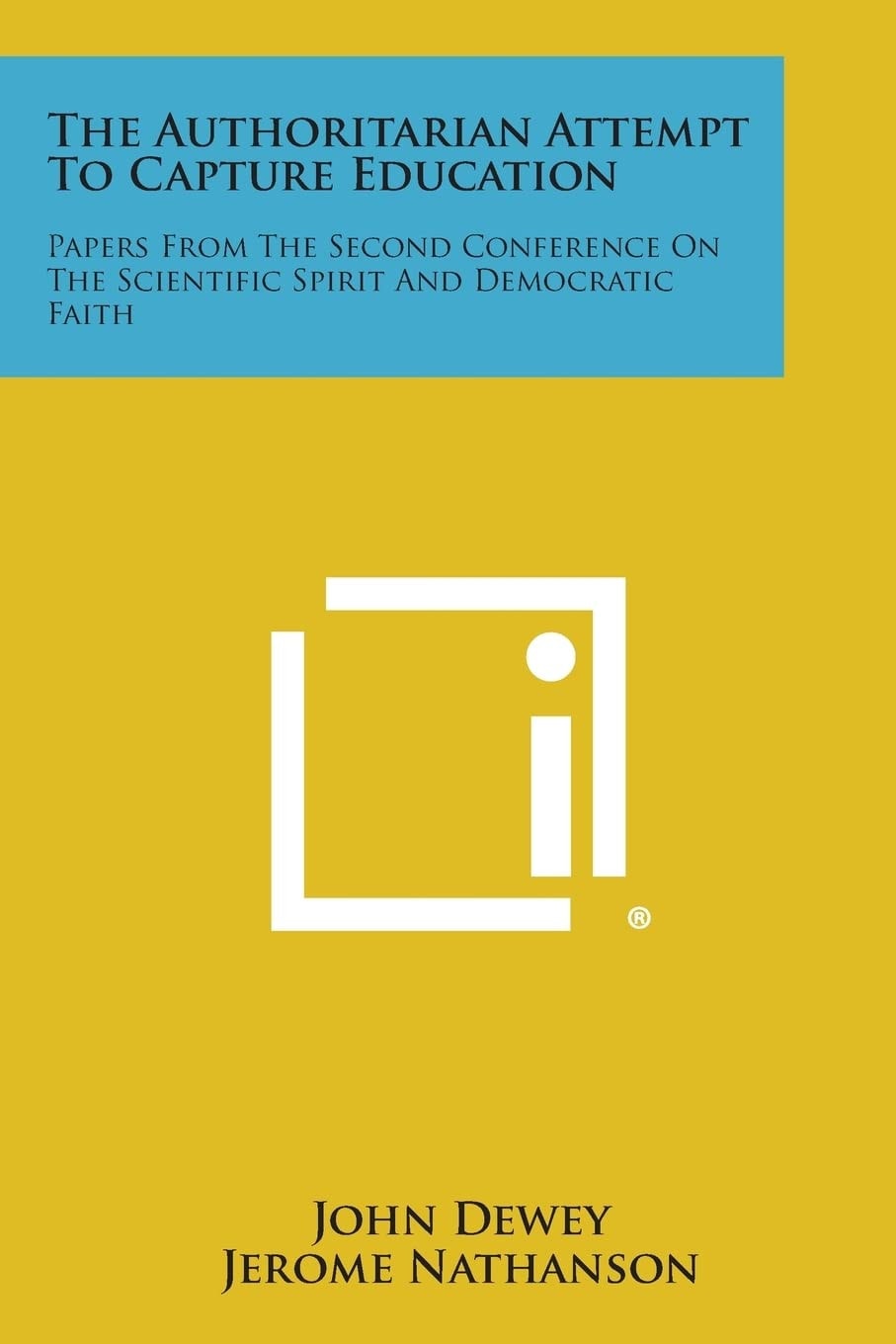 The Authoritarian Attempt to Capture Education Papers from the Second Conference on the Scientific Spirit and Democratic Faith