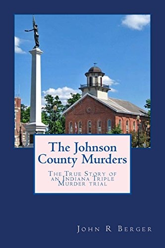 The Johnson County Murders The True Story of an Indiana Triple Murder Trial