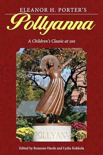 Eleanor H. Porter's Pollyanna A Children's Classic at 100