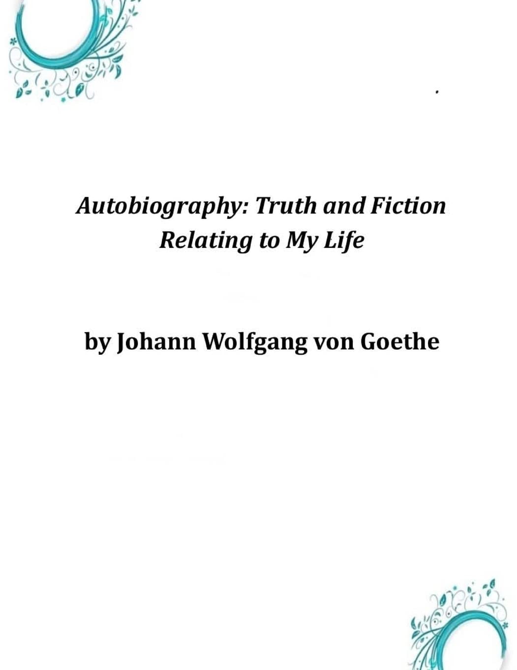Autobiography Truth and Fiction Relating to My Life