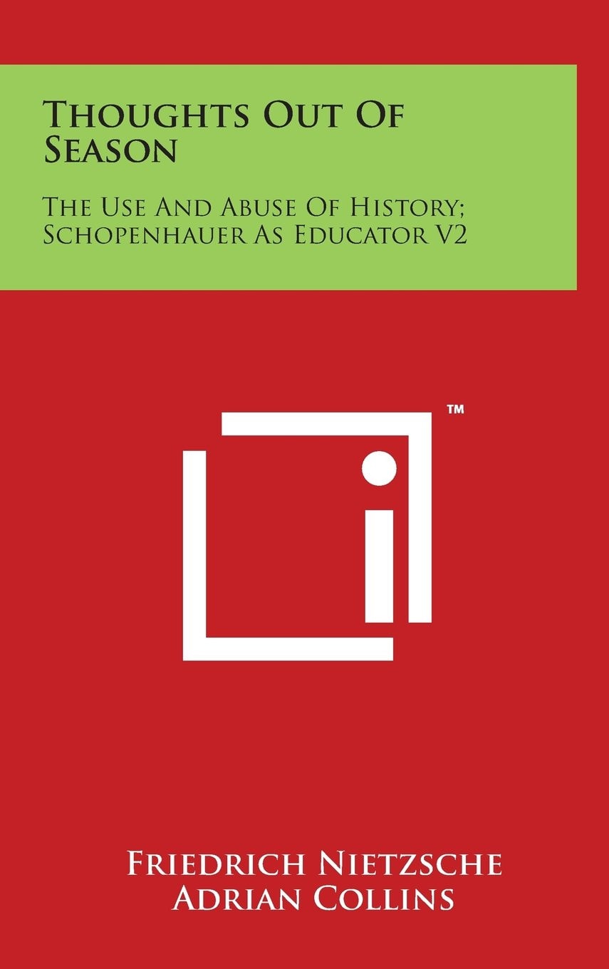 Thoughts Out Of Season: The Use And Abuse Of History; Schopenhauer As Educator V2