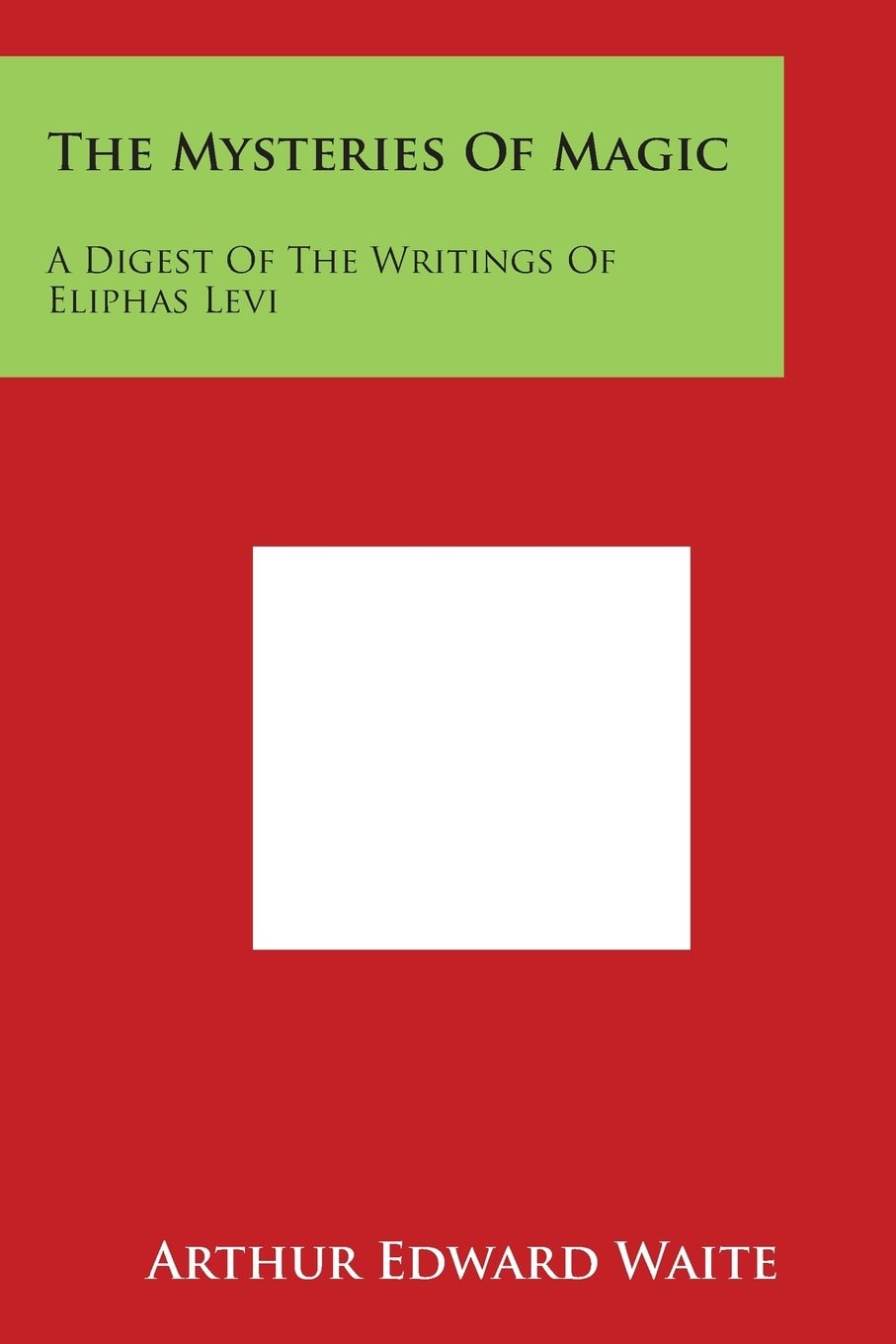 The Mysteries of Magic: A Digest of the Writings of Eliphas Levi