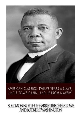 American Classics: Twelve Years a Slave, Uncle Tom's Cabin and Up from Slavery
