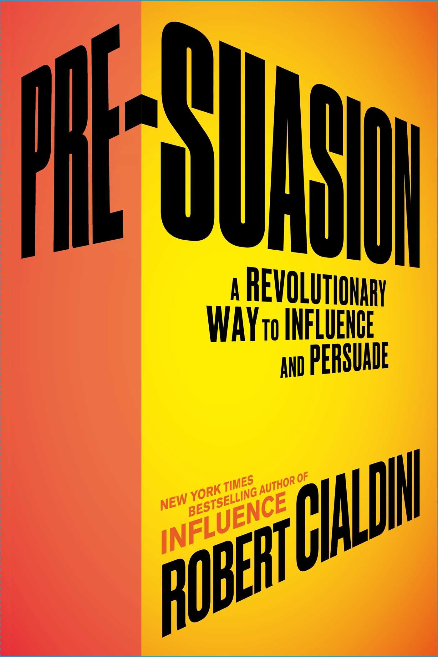 Pre-suasion A Revolutionary Way to Influence and Persuade