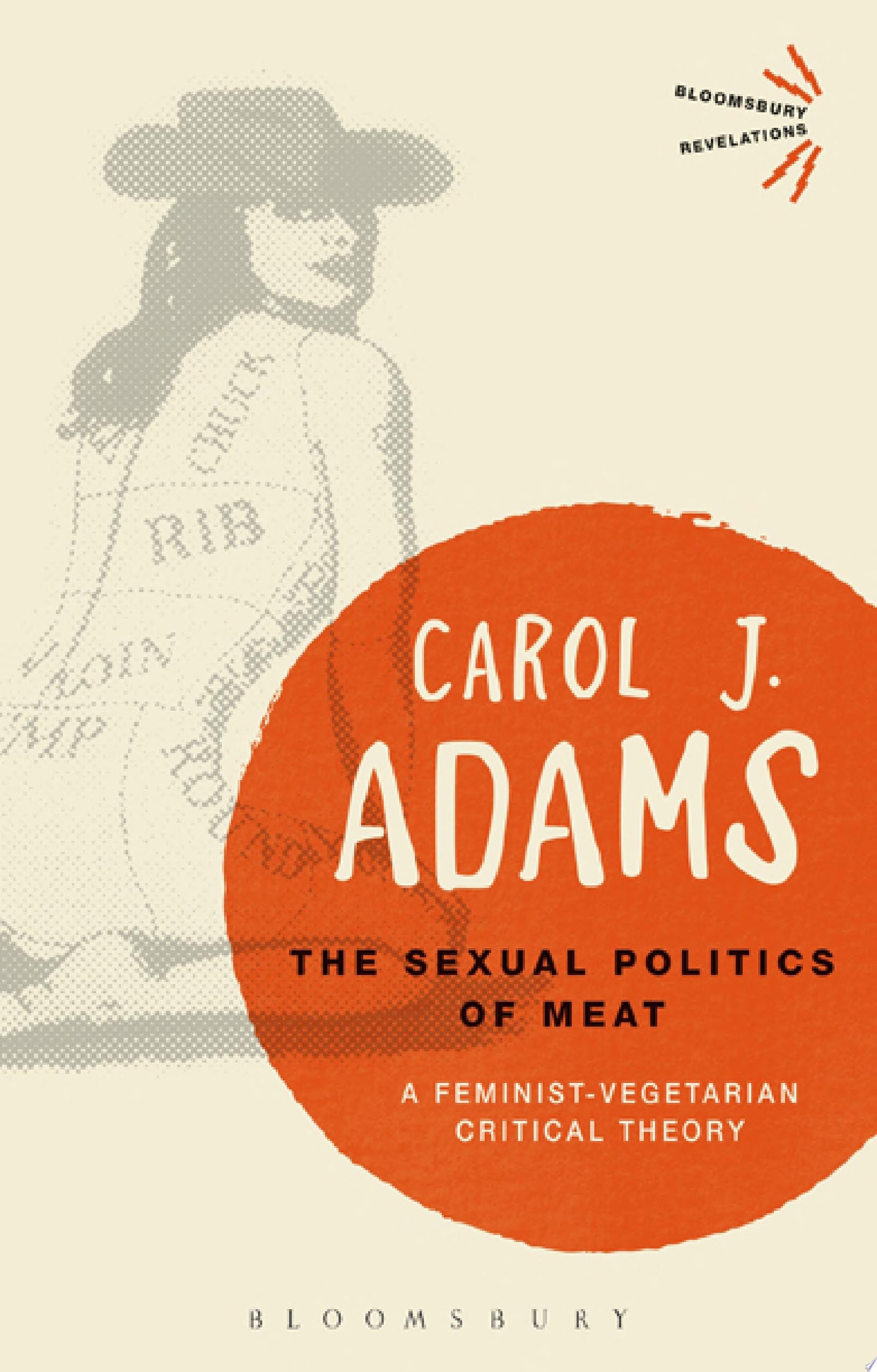 The Sexual Politics of Meat - 25th Anniversary Edition A Feminist-Vegetarian Critical Theory