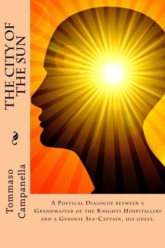 The City of the Sun A Poetical Dialogue Between a Grandmaster of the Knights Hospitallers and a Genoese Sea-Captain, His Guest