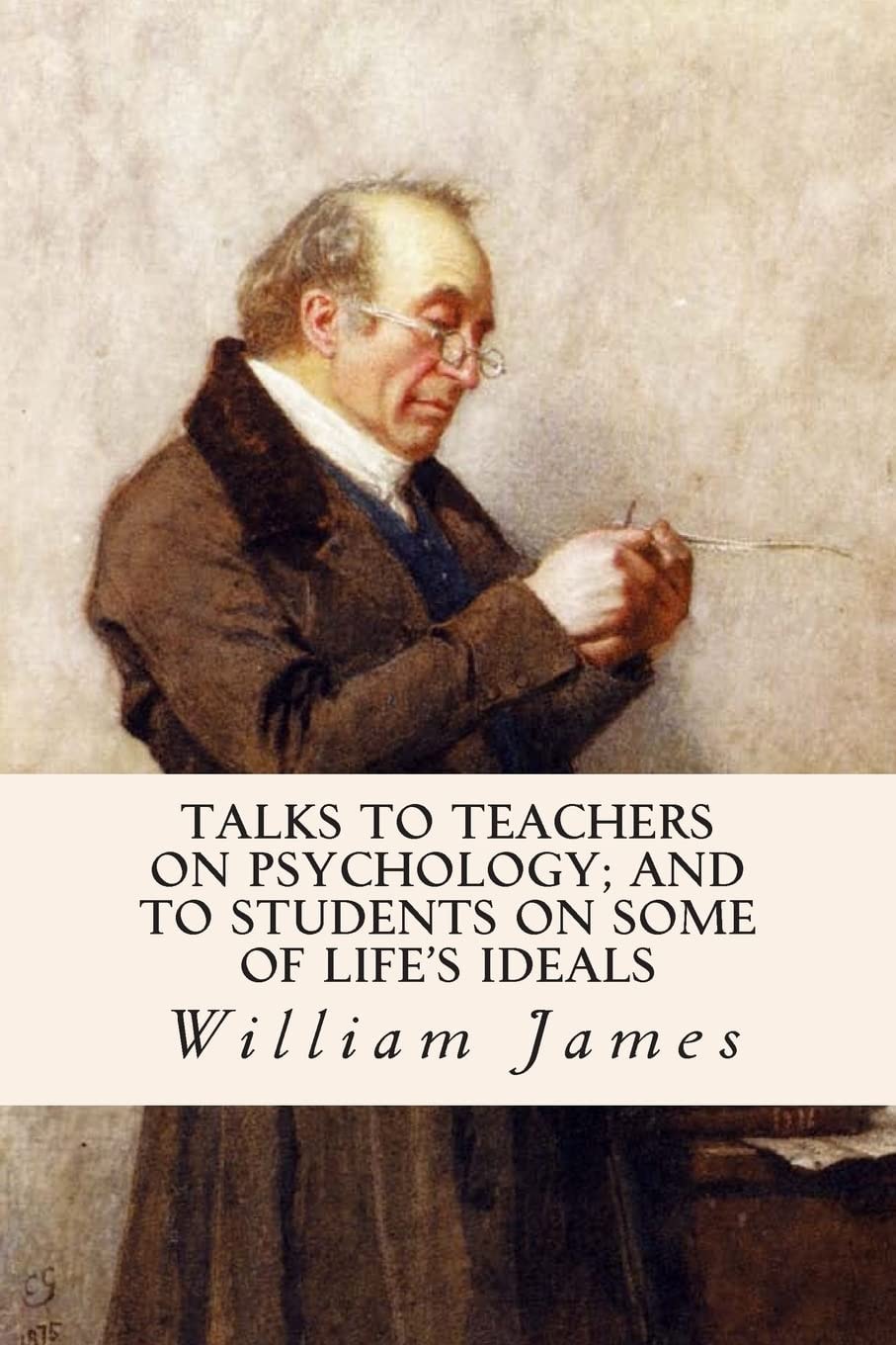 Talks to Teachers on Psychology and to Students on Some of Life's Ideals