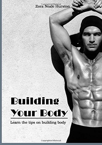 Building Your Body Learn the Tips on Building Body