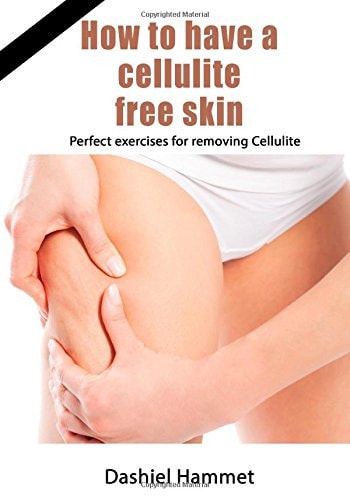 How to Have a Cellulite Free Skin Perfect Exercises for Removing Cellulite
