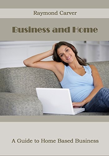 Business and Home A Guide to Home Based Business
