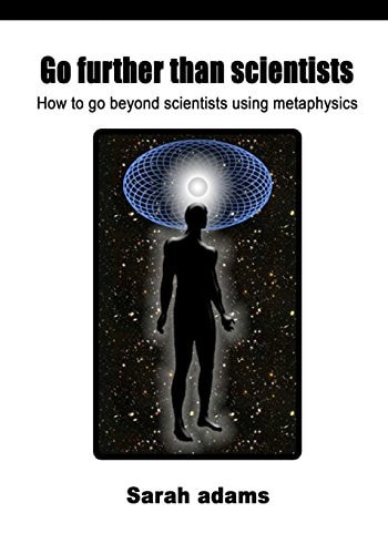 Go Further Than Scientists How to Go Beyond Scientists Using Metaphysics