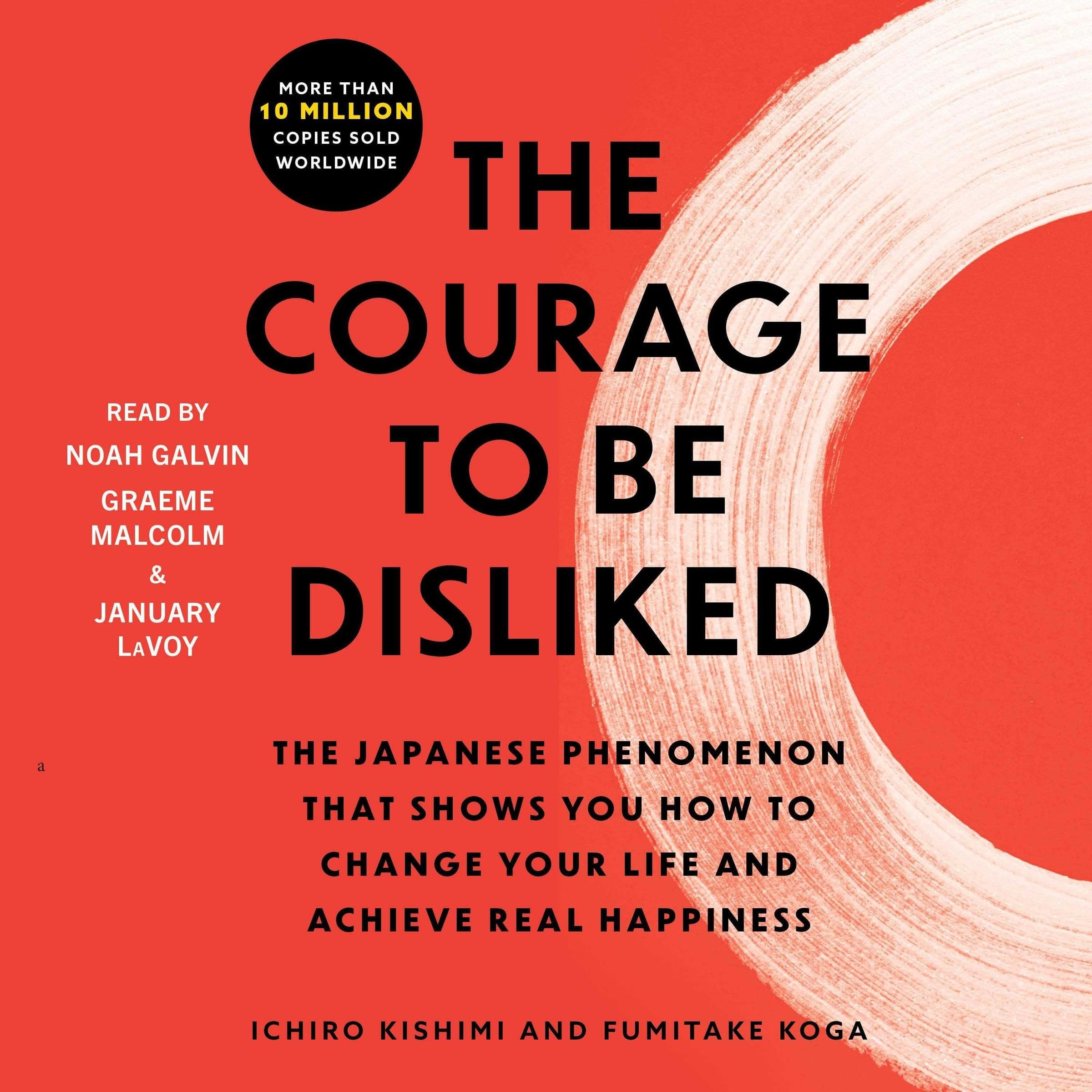 The Courage to Be Disliked How to Free Yourself, Change Your Life and Achieve Real Happiness