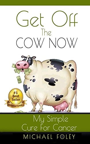 Get Off The Cow Now My Simple Cure for Cancer
