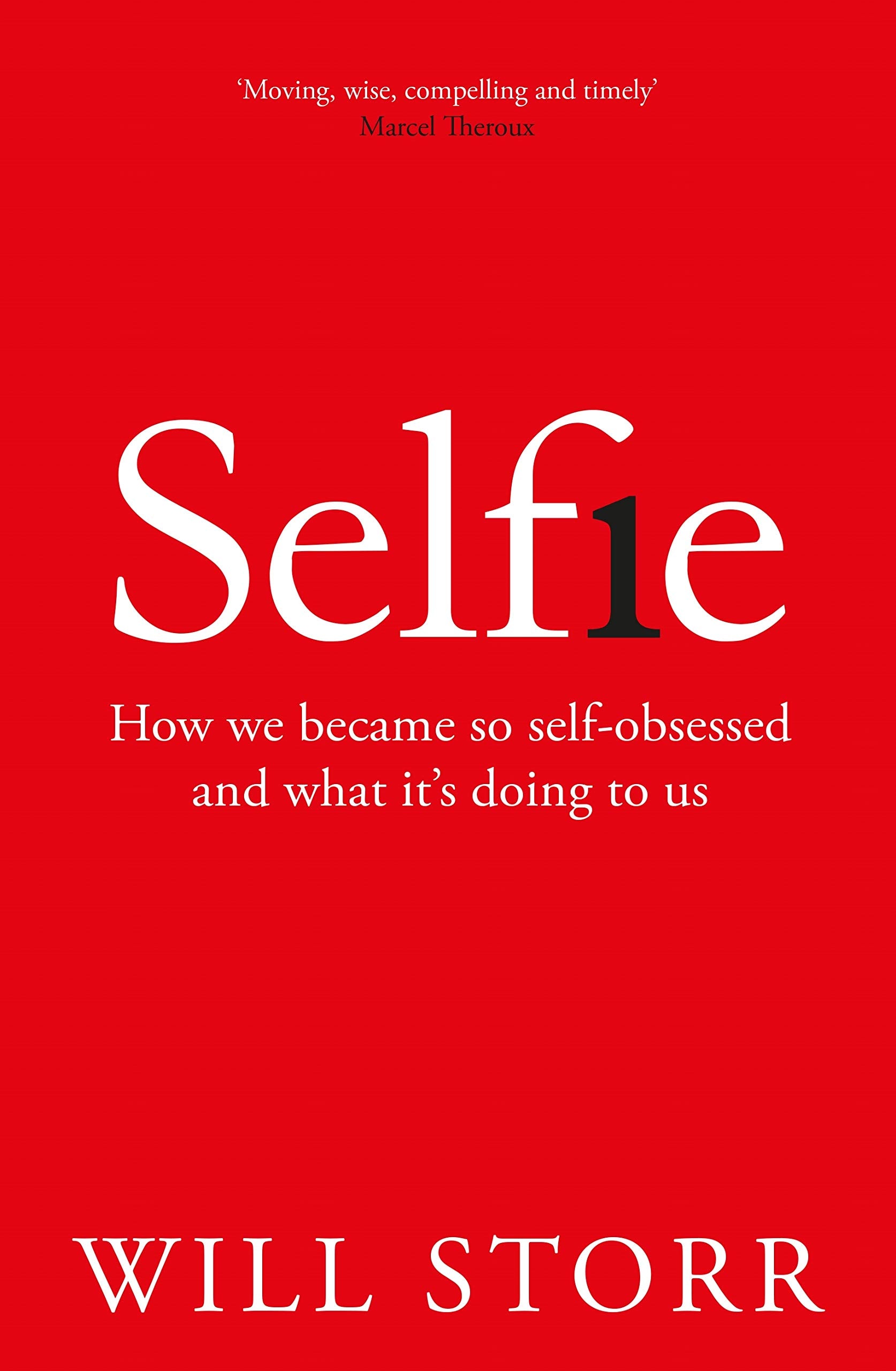 Selfie How We Became So Self-Obsessed and What It's Doing to Us