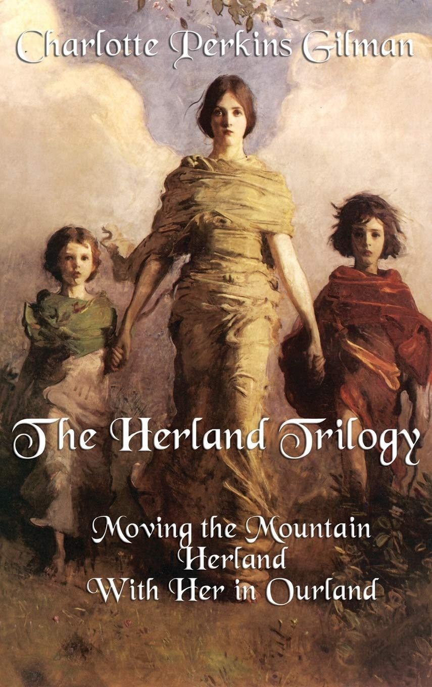 The Herland Trilogy Moving the Mountain, Herland, with Her in Ourland