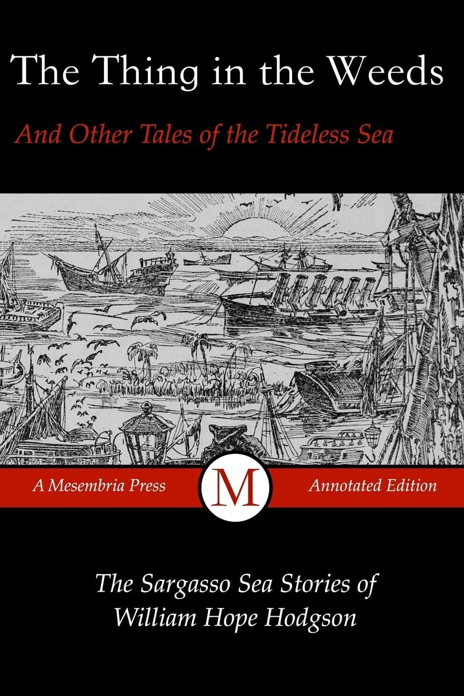 The Thing in the Weeds and Other Tales of the Tideless Sea The Sargasso Sea Stories of William Hope Hodgson