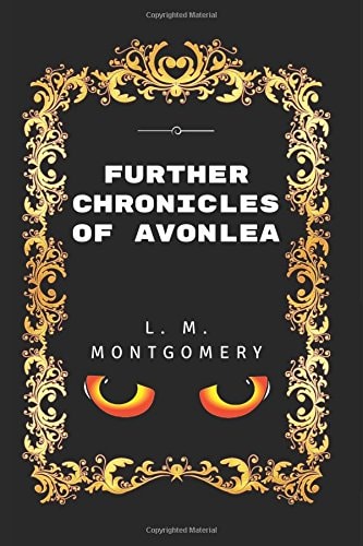 Further Chronicles of Avonlea By L. M. Montgomery - Illustrated