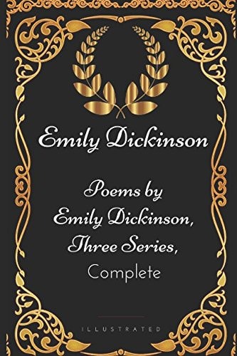 Poems by Emily Dickinson, Three Series, Complete By Emily Dickinson - Illustrated