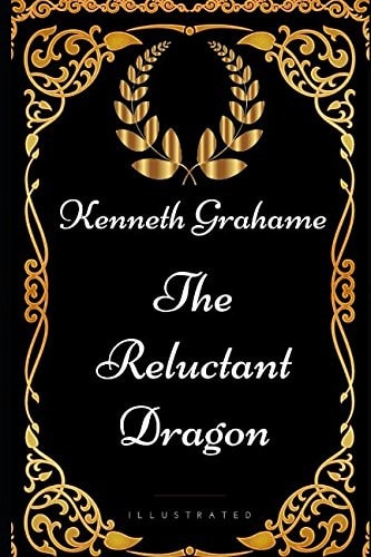 The Reluctant Dragon By Kenneth Grahame - Illustrated