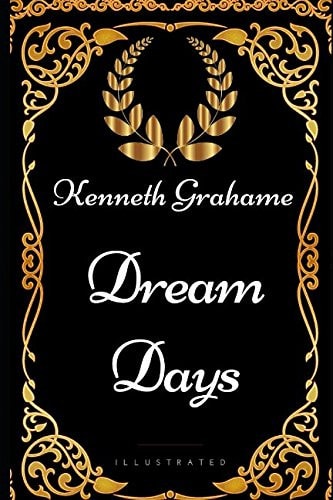 Dream Days By Kenneth Grahame - Illustrated