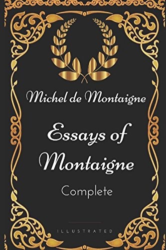 Essays of Montaigne - Complete By Michel de Montaigne - Illustrated