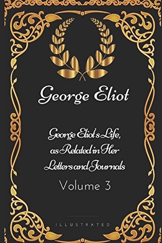 George Eliot's Life, As Related in Her Letters and Journals - Volume 3 By George Eliot - Illustrated