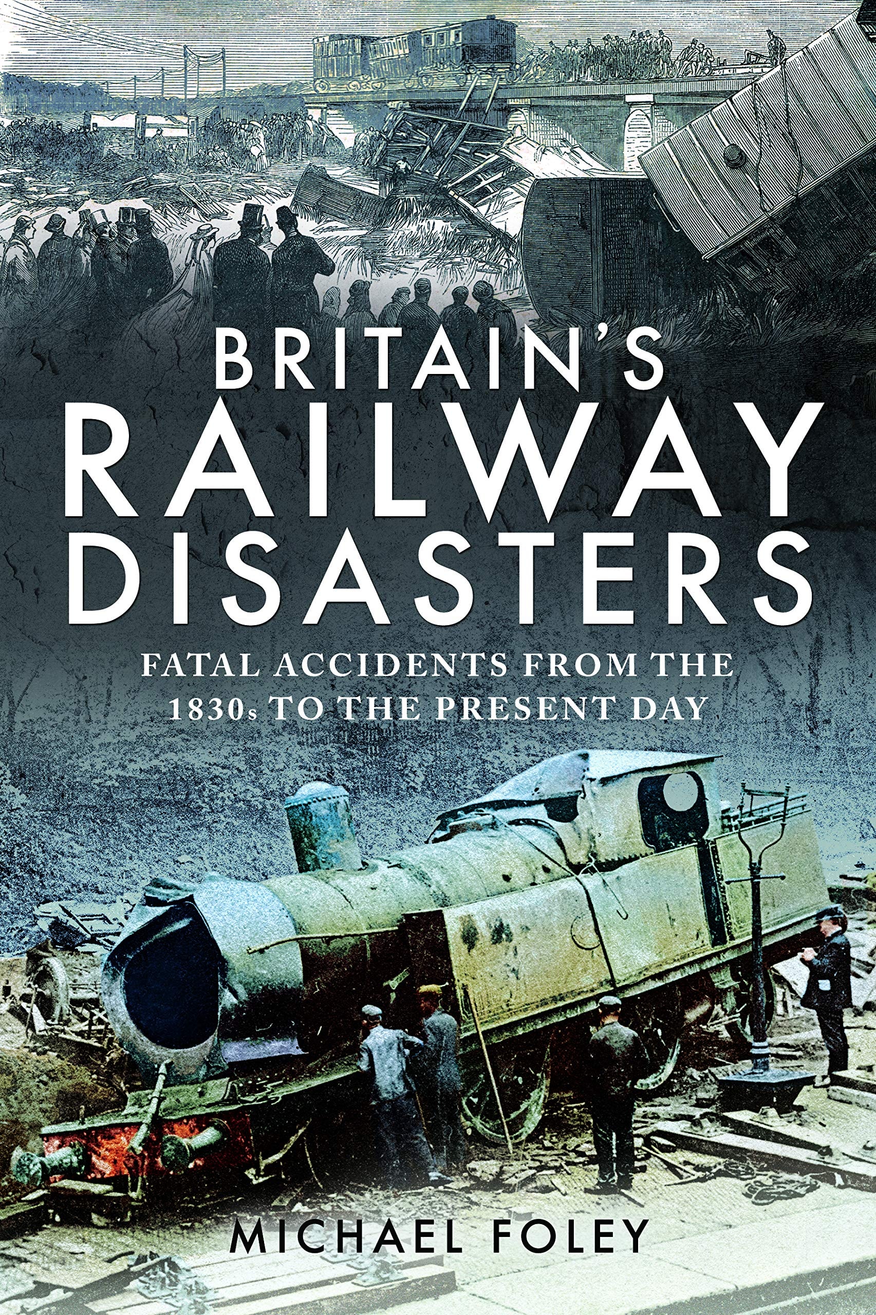 Britain's Railway Disasters Fatal Accidents from the 1830s to the Present Day