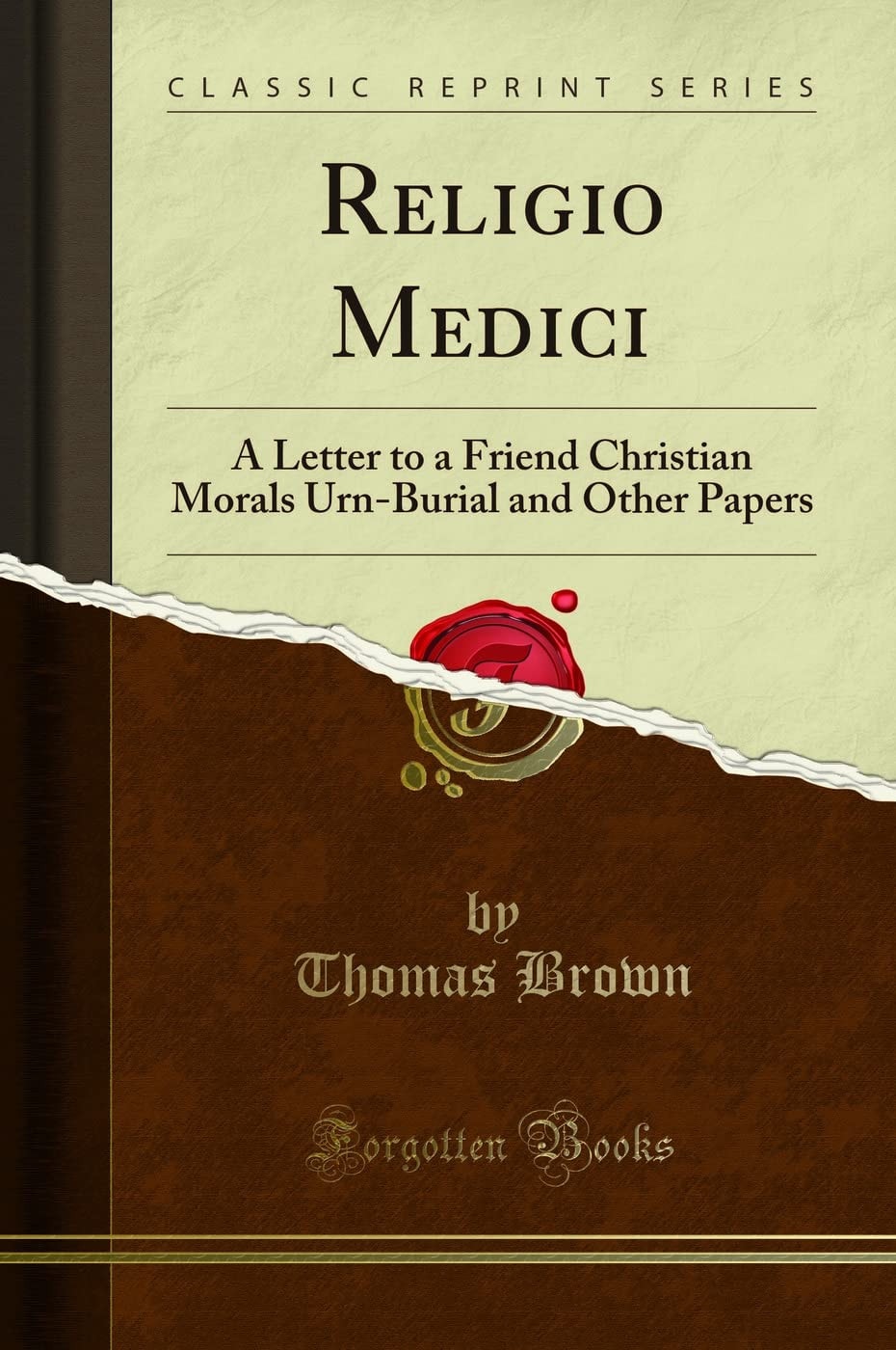 Religio Medici A Letter to a Friend Christian Morals Urn-Burial and Other Papers (Classic Reprint)