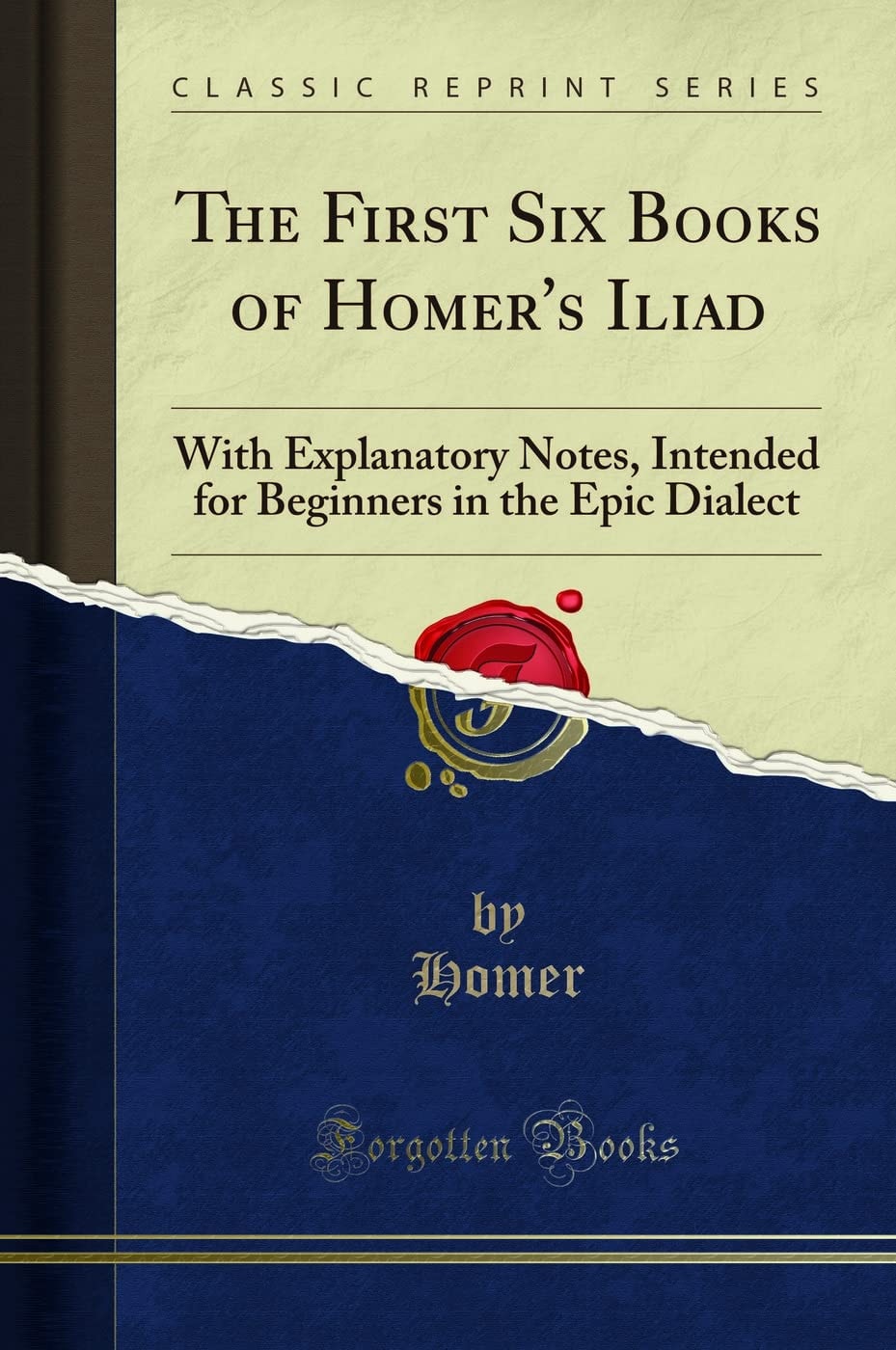 The First Six Books of Homer's Iliad With Explanatory Notes, Intended for Beginners in the Epic Dialect (Classic Reprint)
