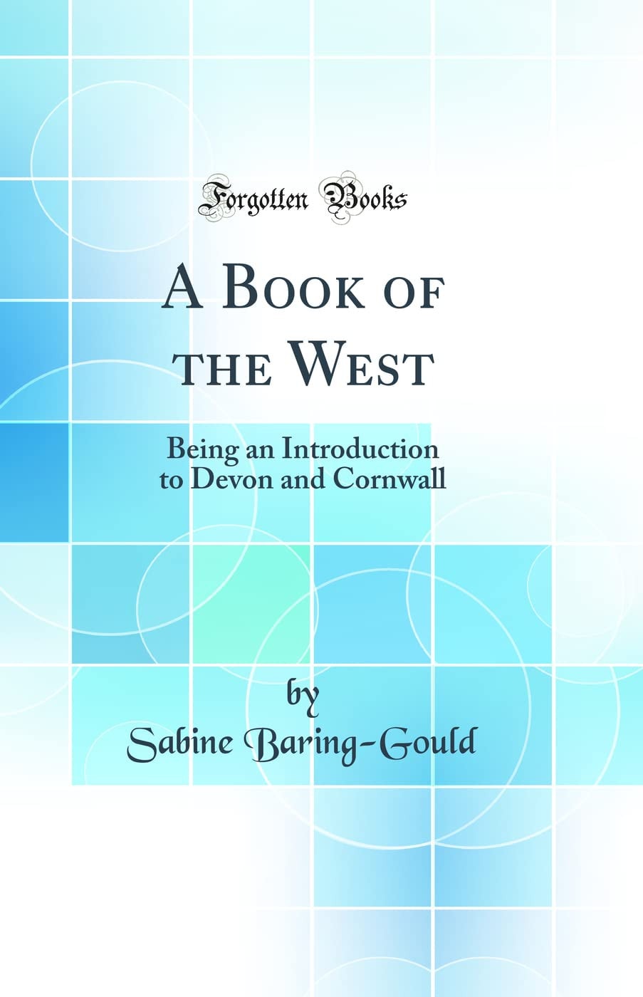A Book of the West Being an Introduction to Devon and Cornwall (Classic Reprint)