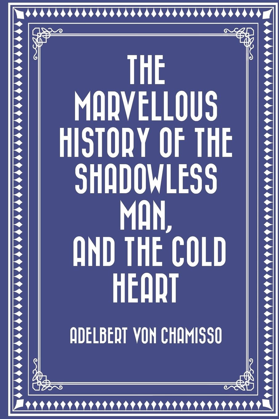 The Marvellous History of the Shadowless Man, And, the Cold Heart (Classic Reprint)