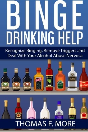 Binge Drinking Help Recognize Binging, Remove Triggers and Deal with Your Alcohol Abuse