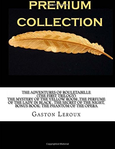 The Adventures of Rouletabille (the First Trilogy) the Mystery of the Yellow Room, the Perfume of the Lady in Black, the Secret of the Night, Bonus Book: the Phantom of the Opera