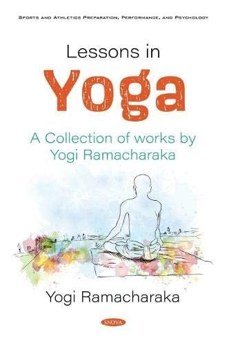 Lessons in Yoga A Collection of Works by Yogi Ramacharaka