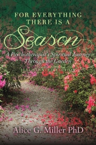 For Everything There Is a Season A Psychotherapist's Spiritual Journey Through the Garden