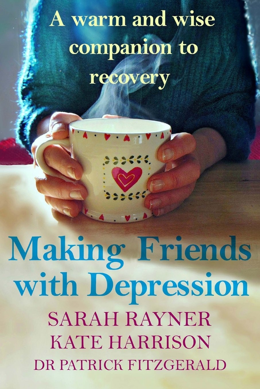 Making Friends with Depression A Warm and Wise Companion to Recovery