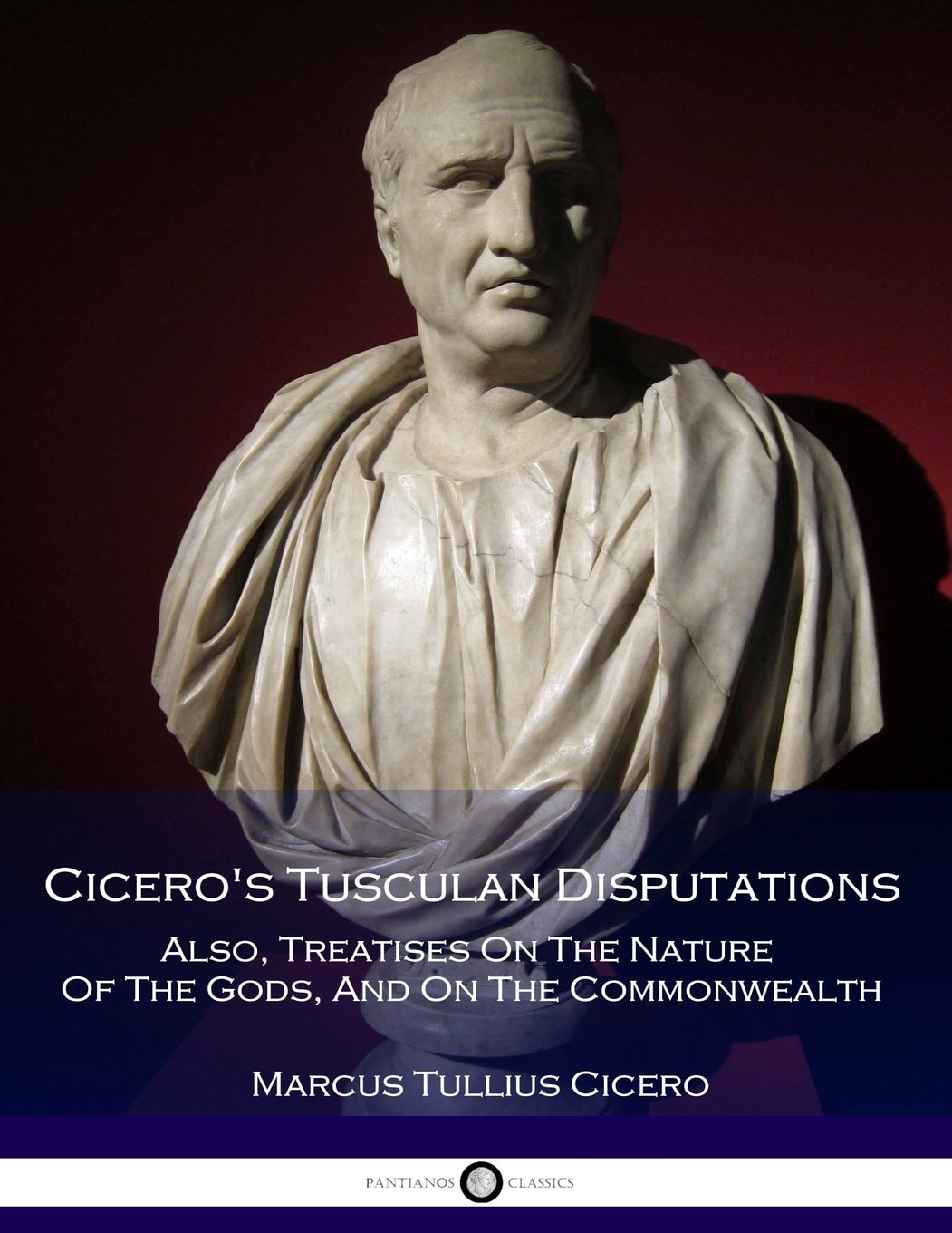 Cicero's Tusculan Disputations Also Treatises On the Nature of the Gods, and On the Commonwealth