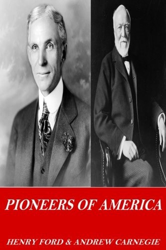 Pioneers of America: the Autobiographies of Henry Ford and Andrew Carnegie