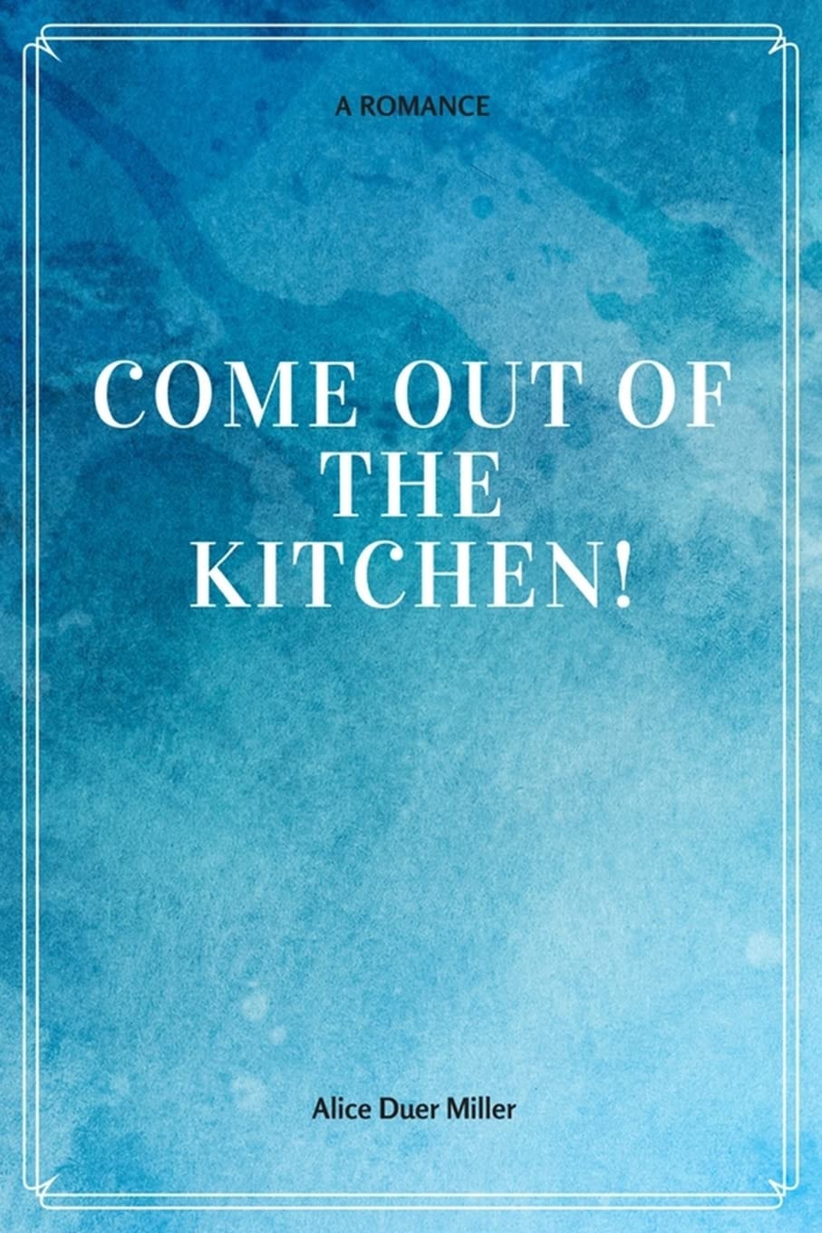 Come Out of the Kitchen! a Romance