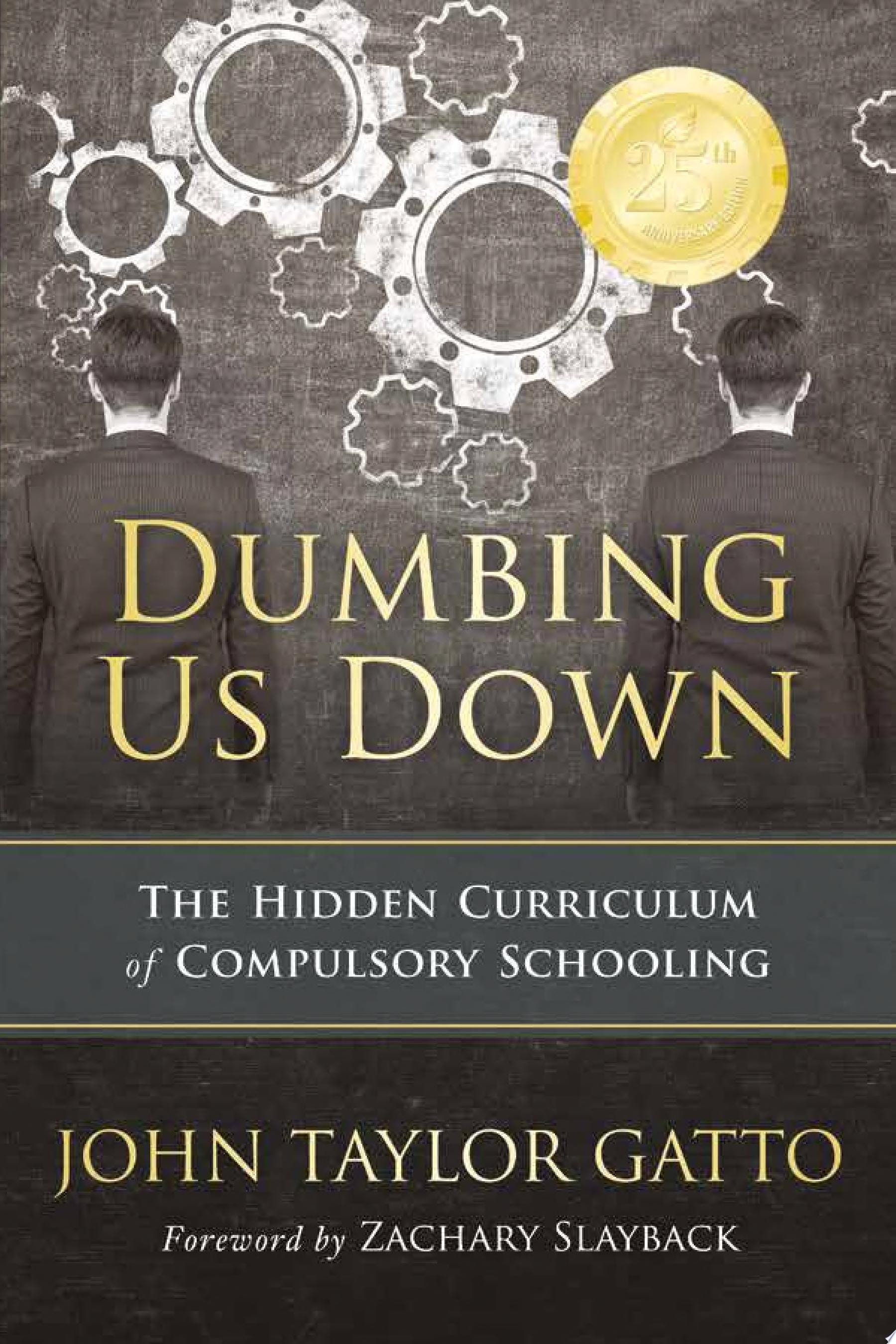 Dumbing Us Down - 25th Anniversary Edition The Hidden Curriculum of Compulsory Schooling