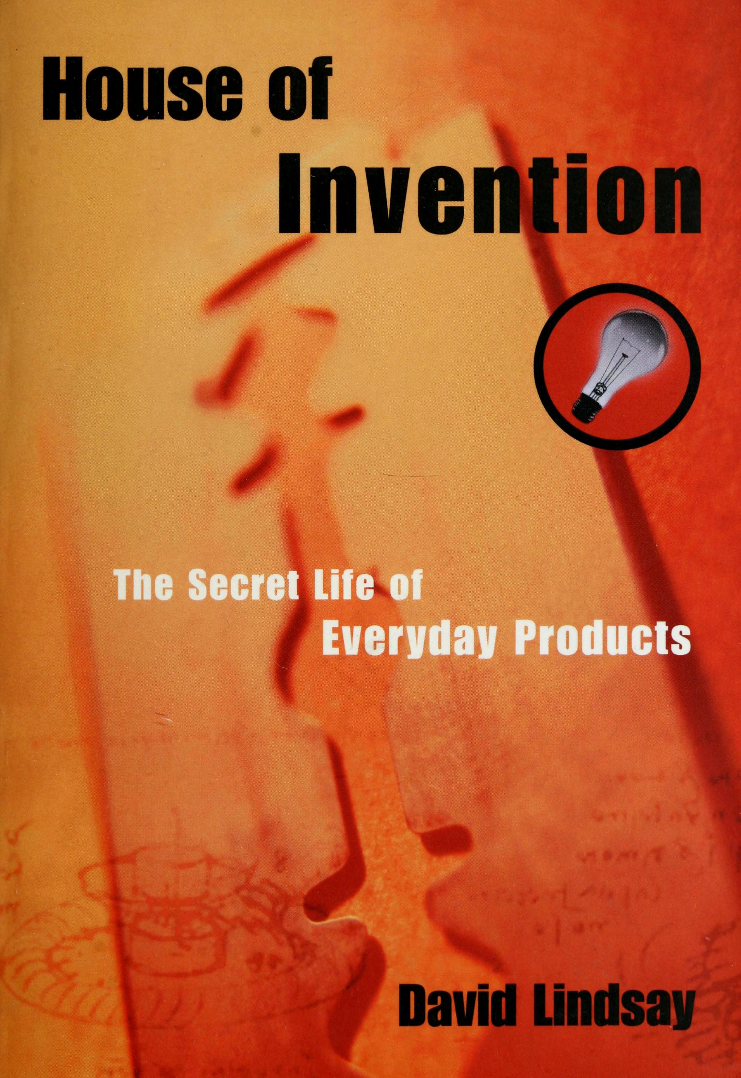 House of Invention The Secret Life of Everyday Products