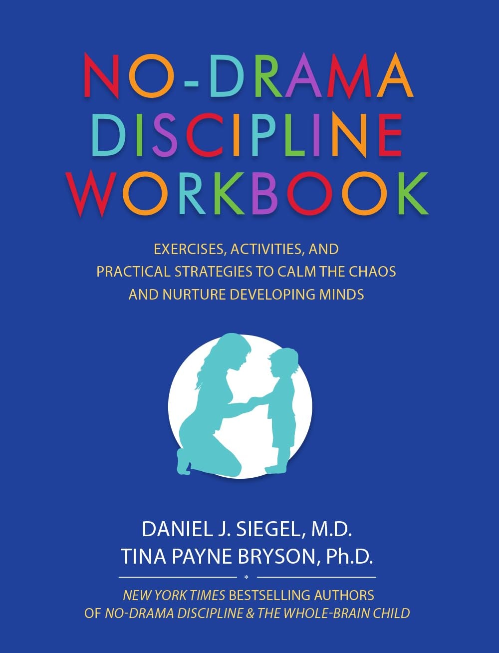 No-drama Discipline Workbook Exercises, Activities, and Practical Strategies to Calm the Chaos and Nurture Developing Minds