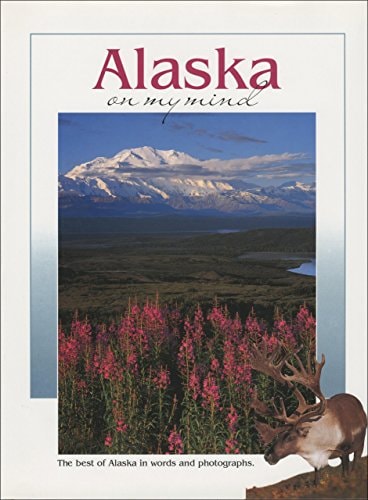 Alaska on My Mind The Best of Alaska in Words and Photographs